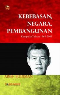 Kebebasan, Negara, Pembangunan: Kumpulan Tulisan 1965-2005 - Arief Budiman