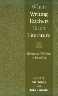 When Writing Teachers Teach Literature: Bringing Writing to Reading - Toby Fulwiler