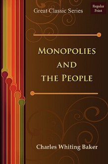 Monopolies and the People - Charles Whiting Baker