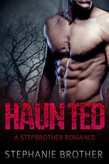 Haunted - A Stepbrother Romance - Stephanie Brother