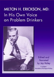 Milton H. Erickson, MD: In His Own Voice on Problem Drinkers - Jay Haley, Madaleine Richepeort-Haley