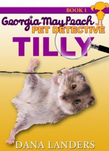 Tilly (Georgia-May Peach: Pet Detective) - Dana Landers