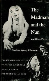 The Madman and the Nun: and Other Plays - Stanisław Ignacy Witkiewicz, Daniel C. Gerould, C.S. Durer