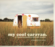 My Cool Caravan: An Inspirational Guide to Retro-Style Caravans - Jane Field-Lewis, Hilary Walker, Chris Haddon