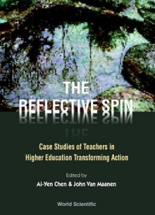 The Reflective Spin: Case Studies of Teachers in Higher Education Transforming Action - Ai-Yen Chen, John Van Maanen