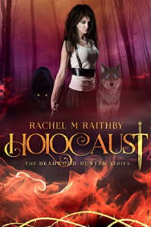 Holocaust (The Deadwood Hunter Series Book 3) - Rachel M. Raithby