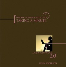 Taking a Minute: Finding Solitude with God: A Personal Devotional 2.0 - Jason Anderson