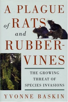 A Plague of Rats and Rubbervines: The Growing Threat Of Species Invasions - Yvonne Baskin