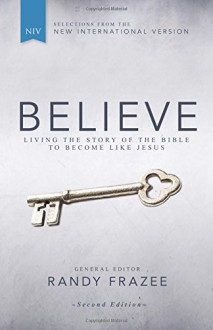 Believe, NIV: Living the Story of the Bible to Become Like Jesus - Randy Frazee