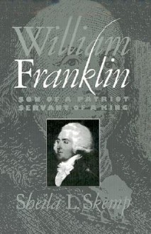 William Franklin: Son of a Patriot, Servant of a King - Sheila L. Skemp