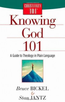 Knowing God 101: A Guide to Theology in Plain Language (Christianity 101) - Bruce Bickel, Stan Jantz