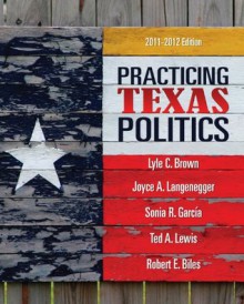 Practicing Texas Politics, 14th Edition - Lyle Brown, Joyce A. Langenegger, Ted Lewis, Sonia R. Garcia, Robert E. Biles