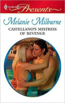 Castellano's Mistress of Revenge (Harlequin Presents) - Melanie Milburne