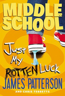 Middle School: Just My Rotten Luck - James Patterson, Chris Tebbetts, Laura Park