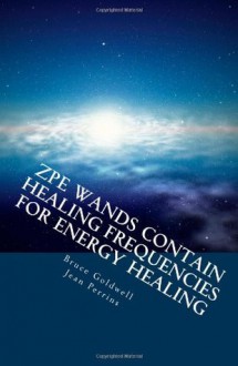 ZPE Wands Contain Healing Frequencies for Energy Healing: Crystal Healing - Energy Medicine - Alternative Therapies - Bruce Goldwell, Jean Perrins