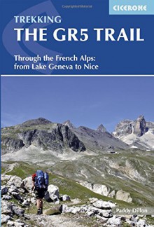 Trekking The GR5 Trail: Through the French Alps: From Lake Geneva to Nice - Paddy Dillon