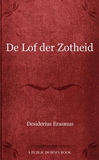 De Lof der Zotheid (Dutch Edition) - Desiderius Erasmus