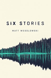 Six Stories: A Thriller - Matt Wesolowski