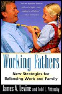 Working Fathers: New Strategies for Balancing Work and Family - James A. Levine, Todd L. Pittinsky