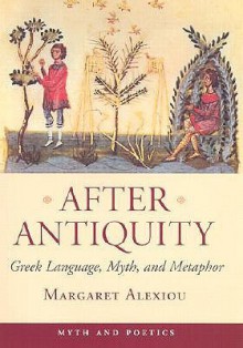 After Antiquity: Greek Language, Myth, and Metaphor - Margaret Alexiou