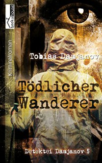 Tödlicher Wanderer: Detektei Damjanov 5 - Tobias Damjanov