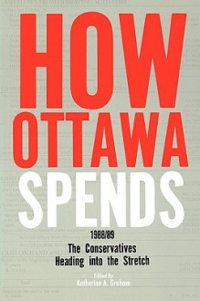 How Ottawa Spends, 1988-1989: The Conservatives Heading into the Stretch - Katherine A. Graham