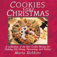 Cookies for Christmas: Fifty of the Best Cookie Recipes for Holiday Gift Giving, Decorating, and Eating - Maria Polushkin Robbins