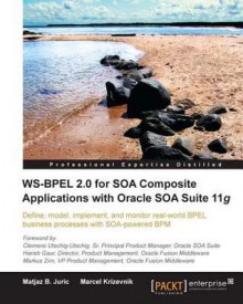 Ws-Bpel 2.0 for Soa Composite Applications with Oracle Soa Suite 11g - Matjaz B Juric, Marcel Krizevnik