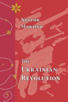 The Ukrainian Revolution - Nestor Makhno