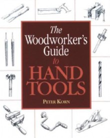 The Woodworker's Guide to Hand Tools - Peter Korn