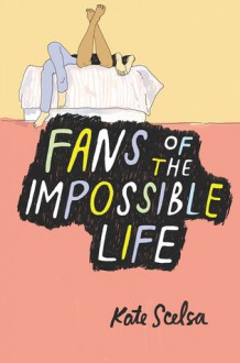 Fans of the Impossible Life - Kate Scelsa