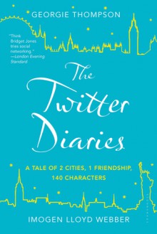 The Twitter Diaries: A Tale of 2 Cities, 1 Friendship, 140 Characters - Georgie Thompson, Imogen Lloyd Webber