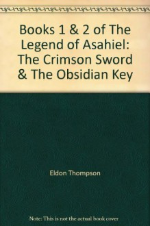 Books 1 & 2 of The Legend of Asahiel: The Crimson Sword & The Obsidian Key - Eldon Thompson