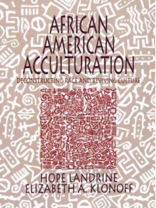 African American Acculturation: Deconstructing Race and Reviving Culture - Hope Landrine, Elizabeth Adele a Klonoff