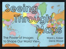 Seeing Through Maps: The Power Of Images To Shape Our World View - Ward Kaiser, Denis Wood