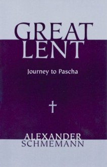 Great Lent: Journey to Pascha - Alexander Schmemann