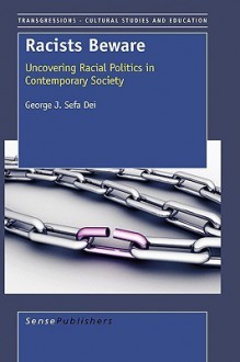 Racists Beware: Uncovering Racial Politics in Contemporary Society - George J. Sefa Dei