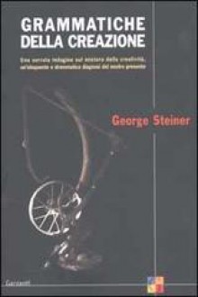 Grammatiche della creazione - George Steiner, F. Restine