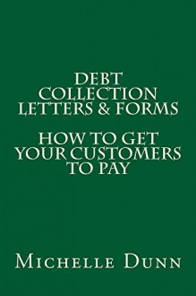 Debt Collection Letters & Forms: How to get your customers to pay (The Collecting Money Series Book 17) - Michelle Dunn