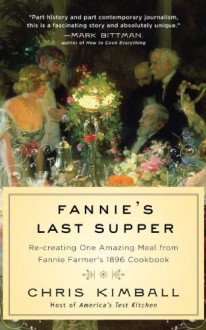 Fannie's Last Supper: Two Years, Twelve Courses, and One Amazing Meal from Fannie Farmer's 1896 Cookbook - Chris Kimball