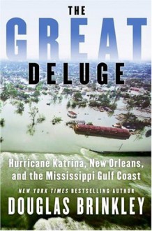 The Great Deluge: Hurricane Katrina, New Orleans, and the Mississippi Gulf Coast - Douglas Brinkley