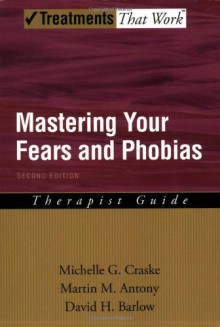 Mastering Your Fears and Phobias: Therapist Guide - Michelle G. Craske, David H. Barlow, Martin M. Antony