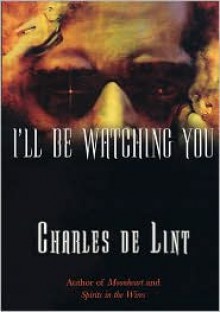 I'll Be Watching You - Charles de Lint, Samuel M. Key