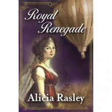 Royal Renegade, A Regency Romance - Alicia Rasley