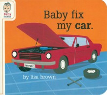 Baby Fix My Car (Baby Be of Use) - Lisa Brown