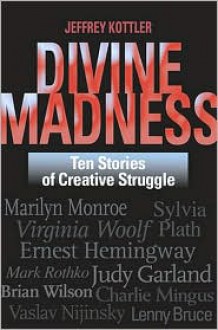 Divine Madness: Ten Stories of Creative Struggle - Jeffrey A. Kottler