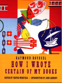 How I Wrote Certain of My Books - Raymond Roussel