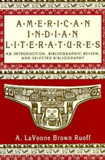 American Indian Literatures: An Introduction, Bibliographic Review, And Selected Bibliography - A. Lavonne Brown Ruoff