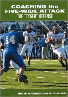 Coaching the Five-Wide Attack: The "Tyger" Offense - Heath Hamrick, Todd Allen