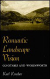 Romantic Landscape Vision: Constable And Wordsworth - Karl Kroeber